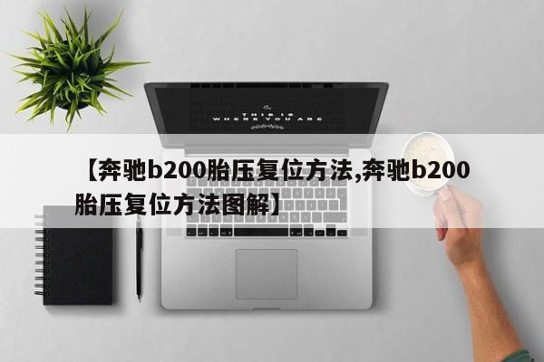 【奔驰b200胎压复位方法,奔驰b200胎压复位方法图解】