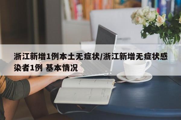 浙江新增1例本土无症状/浙江新增无症状感染者1例 基本情况