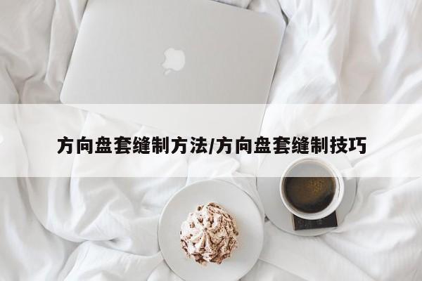 方向盘套缝制方法/方向盘套缝制技巧