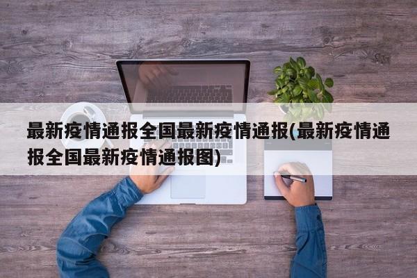 最新疫情通报全国最新疫情通报(最新疫情通报全国最新疫情通报图)