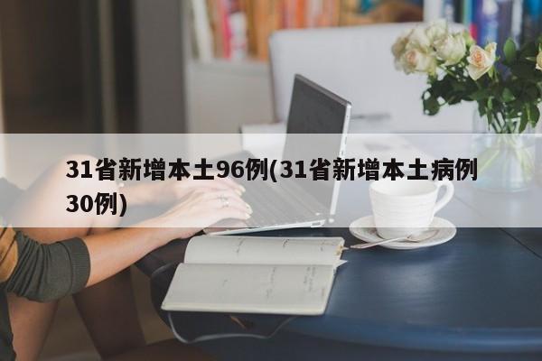 31省新增本土96例(31省新增本土病例30例)
