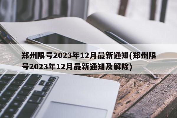 郑州限号2023年12月最新通知(郑州限号2023年12月最新通知及解除)
