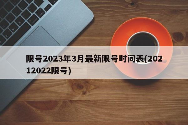 限号2023年3月最新限号时间表(20212022限号)