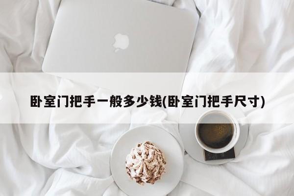 卧室门把手一般多少钱(卧室门把手尺寸)