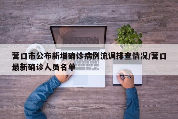 营口市公布新增确诊病例流调排查情况/营口最新确诊人员名单