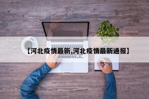 【河北疫情最新,河北疫情最新通报】