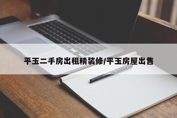 平玉二手房出租精装修/平玉房屋出售
