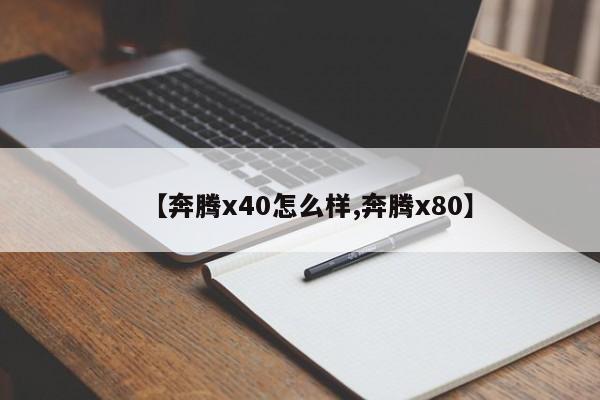【奔腾x40怎么样,奔腾x80】