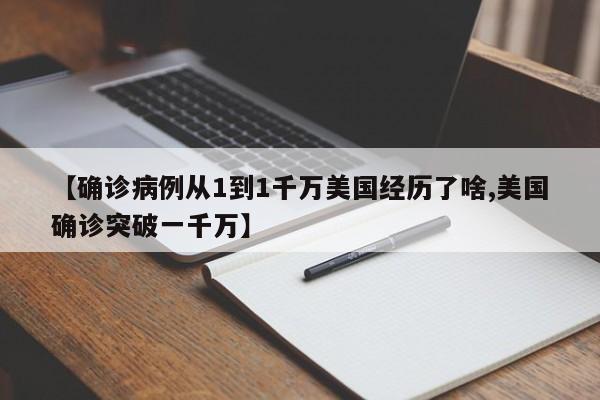 【确诊病例从1到1千万美国经历了啥,美国确诊突破一千万】