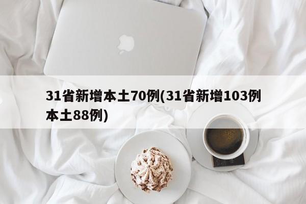 31省新增本土70例(31省新增103例本土88例)