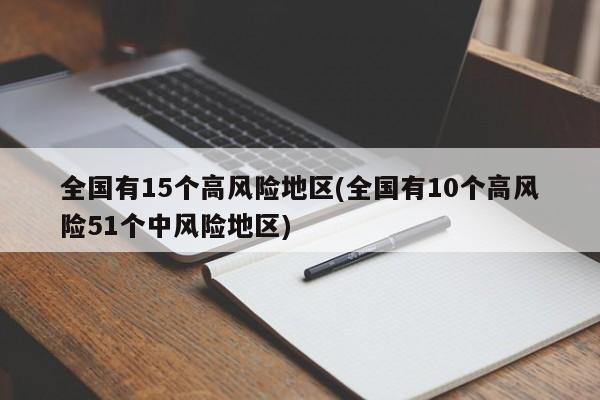 全国有15个高风险地区(全国有10个高风险51个中风险地区)