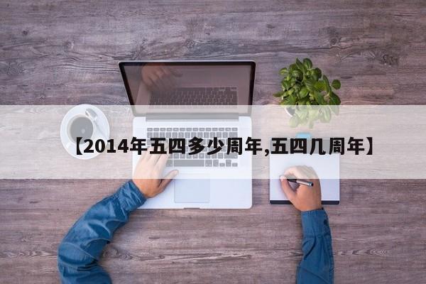 【2014年五四多少周年,五四几周年】