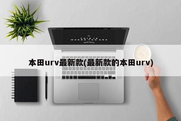 本田urv最新款(最新款的本田urv)