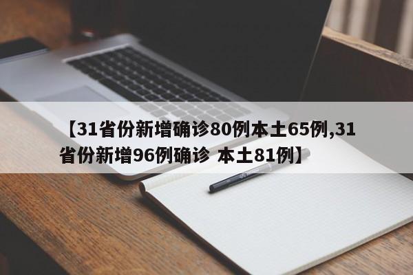【31省份新增确诊80例本土65例,31省份新增96例确诊 本土81例】