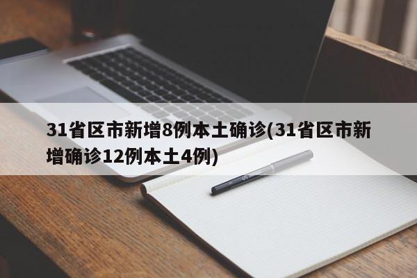 31省区市新增8例本土确诊(31省区市新增确诊12例本土4例)
