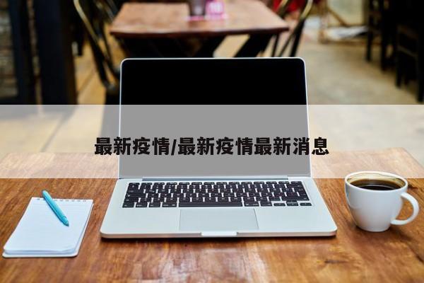 最新疫情/最新疫情最新消息