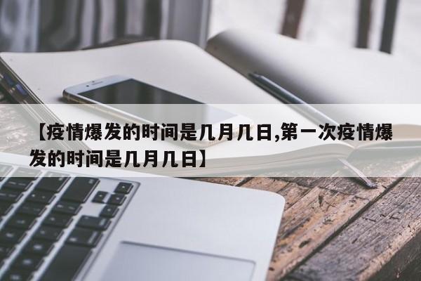 【疫情爆发的时间是几月几日,第一次疫情爆发的时间是几月几日】