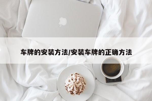 车牌的安装方法/安装车牌的正确方法
