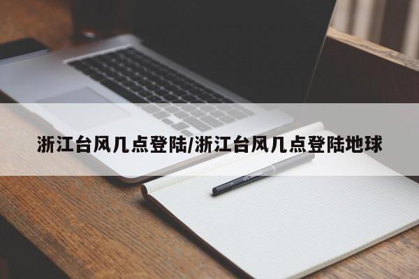 浙江台风几点登陆/浙江台风几点登陆地球