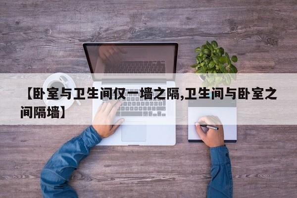 【卧室与卫生间仅一墙之隔,卫生间与卧室之间隔墙】