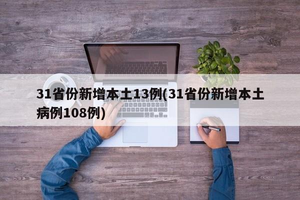 31省份新增本土13例(31省份新增本土病例108例)