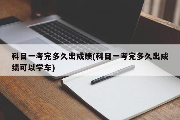 科目一考完多久出成绩(科目一考完多久出成绩可以学车)