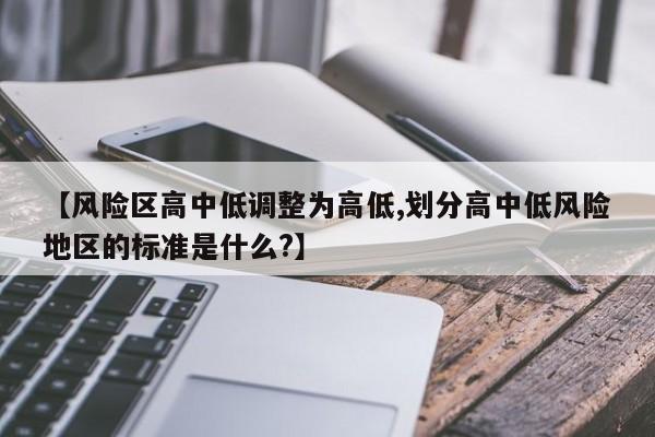 【风险区高中低调整为高低,划分高中低风险地区的标准是什么?】