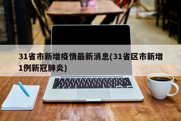 31省市新增疫情最新消息(31省区市新增1例新冠肺炎)