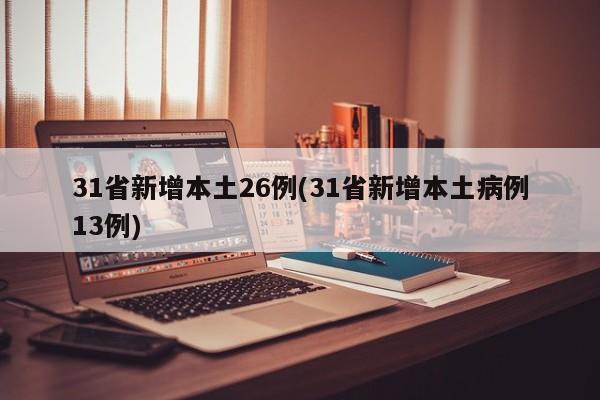 31省新增本土26例(31省新增本土病例13例)