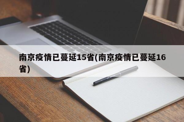 南京疫情已蔓延15省(南京疫情已蔓延16省)