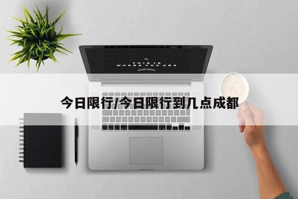 今日限行/今日限行到几点成都