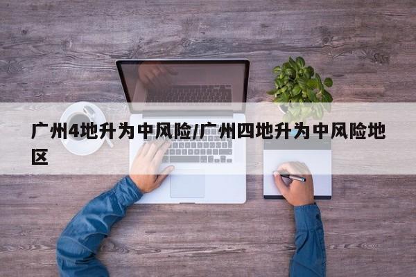 广州4地升为中风险/广州四地升为中风险地区