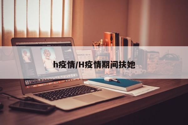 h疫情/H疫情期间扶她