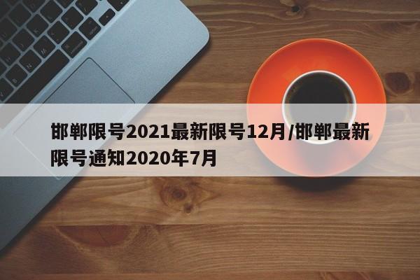 邯郸限号2021最新限号12月/邯郸最新限号通知2020年7月