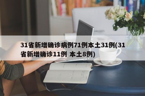 31省新增确诊病例71例本土31例(31省新增确诊11例 本土8例)
