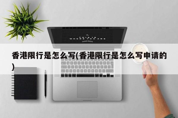 香港限行是怎么写(香港限行是怎么写申请的)