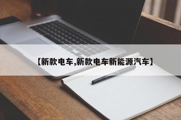 【新款电车,新款电车新能源汽车】