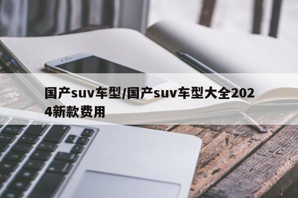 国产suv车型/国产suv车型大全2024新款费用