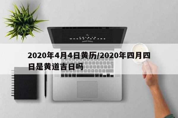 2020年4月4日黄历/2020年四月四日是黄道吉日吗