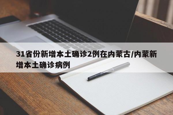 31省份新增本土确诊2例在内蒙古/内蒙新增本土确诊病例