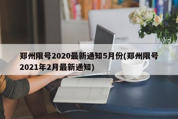郑州限号2020最新通知5月份(郑州限号2021年2月最新通知)