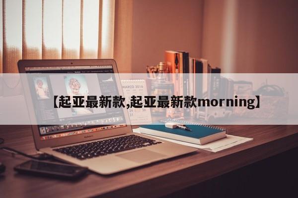 【起亚最新款,起亚最新款morning】