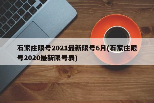 石家庄限号2021最新限号6月(石家庄限号2020最新限号表)