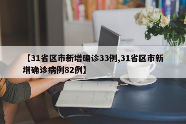 【31省区市新增确诊33例,31省区市新增确诊病例82例】