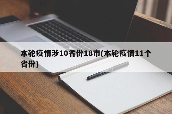本轮疫情涉10省份18市(本轮疫情11个省份)
