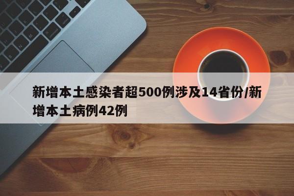 新增本土感染者超500例涉及14省份/新增本土病例42例