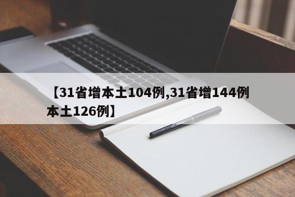 【31省增本土104例,31省增144例本土126例】