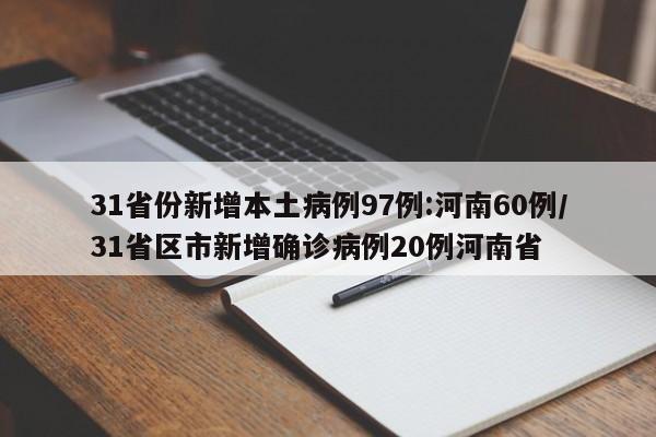 31省份新增本土病例97例:河南60例/31省区市新增确诊病例20例河南省