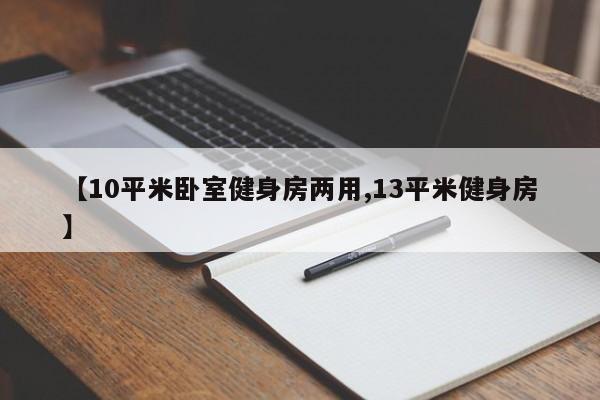 【10平米卧室健身房两用,13平米健身房】