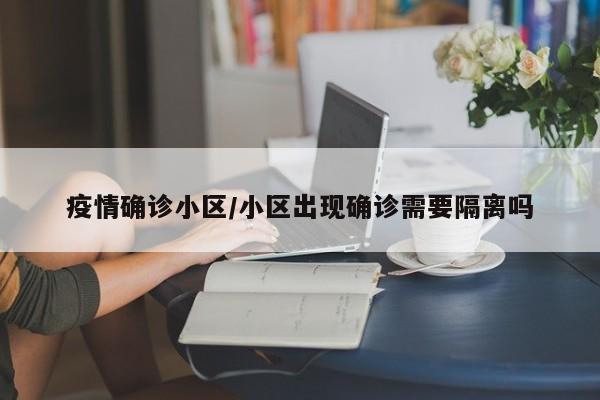 疫情确诊小区/小区出现确诊需要隔离吗